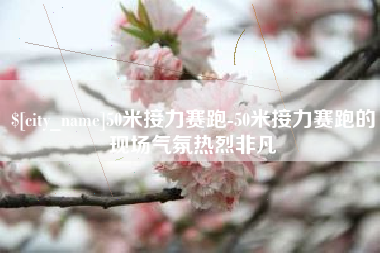 三河50米接力赛跑-50米接力赛跑的现场气氛热烈非凡