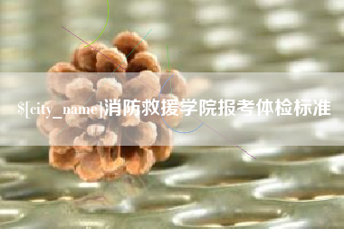 三河消防救援学院报考体检标准