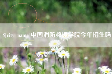 三河中国消防救援学院今年招生吗