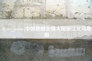 三河中国地图全图大图浙江义乌地图