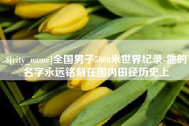三河全国男子5000米世界纪录-他的名字永远铭刻在国内田径历史上