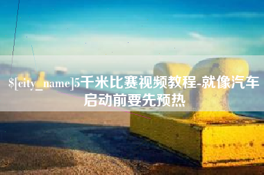 三河5千米比赛视频教程-就像汽车启动前要先预热