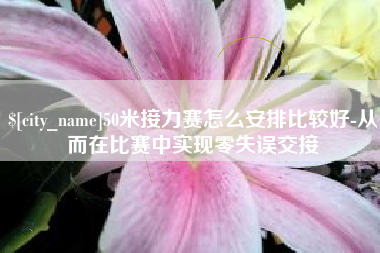 三河50米接力赛怎么安排比较好-从而在比赛中实现零失误交接