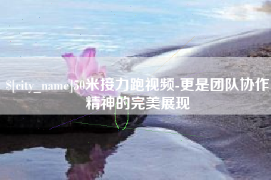 三河50米接力跑视频-更是团队协作精神的完美展现