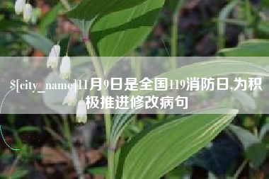 三河11月9日是全国119消防日,为积极推进修改病句