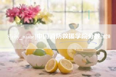 三河中国消防救援学院分数2020