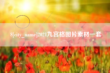 三河2021九宫格图片素材一套
