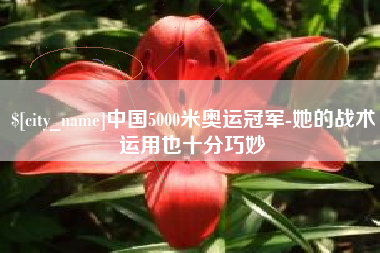 三河中国5000米奥运冠军-她的战术运用也十分巧妙