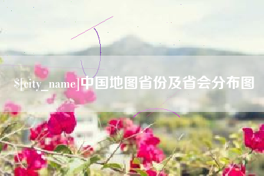 三河中国地图省份及省会分布图