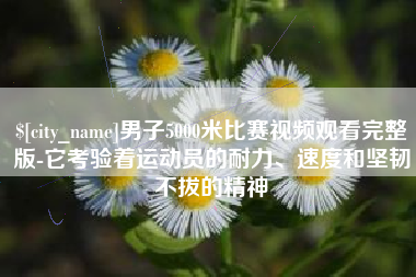 三河男子5000米比赛视频观看完整版-它考验着运动员的耐力、速度和坚韧不拔的精神