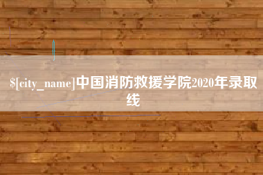 三河中国消防救援学院2020年录取线