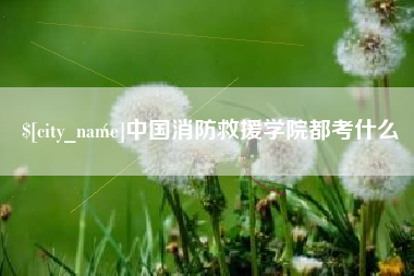 三河中国消防救援学院都考什么