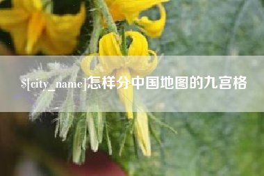 三河怎样分中国地图的九宫格