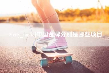 三河中国金牌分别是哪些项目