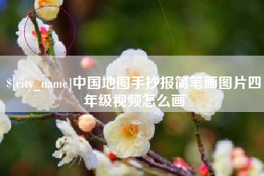 三河中国地图手抄报简笔画图片四年级视频怎么画