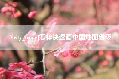 三河怎样快速画中国地图省级