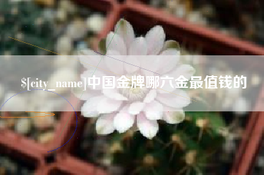 三河中国金牌哪六金最值钱的