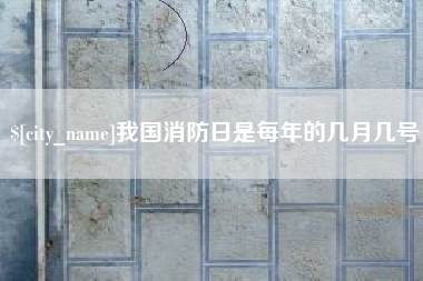 三河我国消防日是每年的几月几号