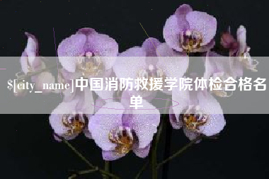 三河中国消防救援学院体检合格名单