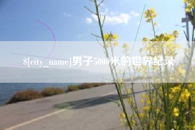 三河男子5000米的世界纪录
