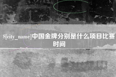 三河中国金牌分别是什么项目比赛时间
